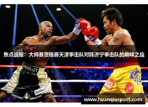 焦点战报：大师赛资格赛天津拳击队对阵济宁拳击队的巅峰之战